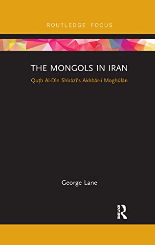Stock image for The Mongols in Iran: Qutb Al-Din Shirazi's Akhbar-I Moghulan for sale by Chiron Media