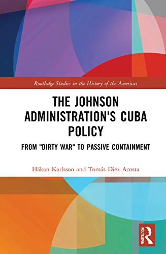 Stock image for The Johnson Administration's Cuba Policy: From "Dirty War" to Passive Containment (Routledge Studies in the History of the Americas) for sale by Lucky's Textbooks
