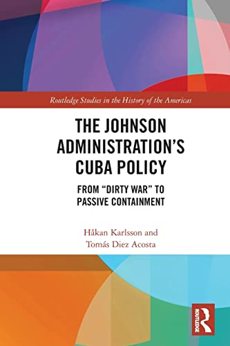 9780367610470: The Johnson Administration's Cuba Policy: From Dirty War to Passive Containment