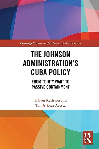 Stock image for The Johnson Administration's Cuba Policy: From "Dirty War" to Passive Containment (Routledge Studies in the History of the Americas) for sale by Lucky's Textbooks