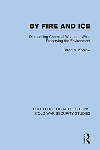Stock image for By Fire and Ice: Dismantling Chemical Weapons While Preserving the Environment: 9 (Routledge Library Editions: Cold War Security Studies) for sale by Chiron Media