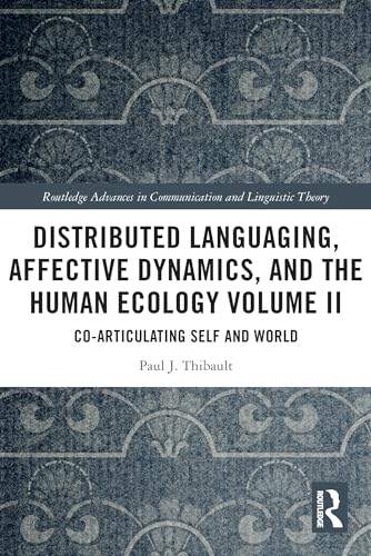 9780367611903: Distributed Languaging, Affective Dynamics, and the Human Ecology Volume II: Co-articulating Self and World: 2 (Routledge Advances in Communication and Linguistic Theory)