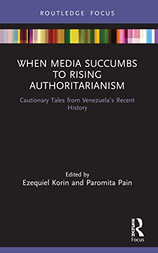 9780367616175: When Media Succumbs to Rising Authoritarianism: Cautionary Tales from Venezuela’s Recent History