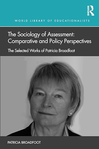 Beispielbild fr The Sociology of Assessment: Comparative and Policy Perspectives: Comparative and Policy Perspectives: The Selected Works of Patricia Broadfoot (World Library of Educationalists) zum Verkauf von WorldofBooks