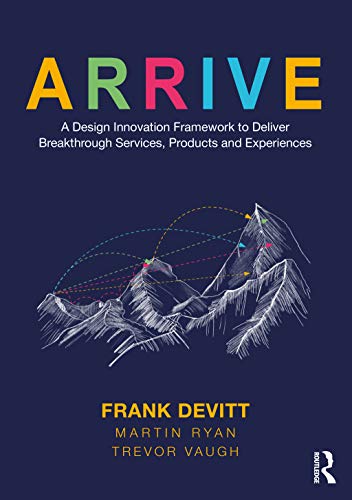 Beispielbild fr ARRIVE: A Design Innovation Framework to Deliver Breakthrough Services, Products and Experiences zum Verkauf von Monster Bookshop