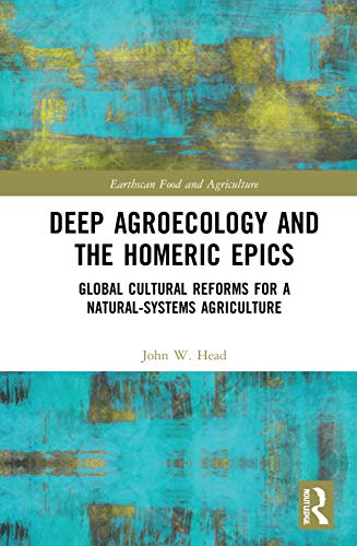 Beispielbild fr Deep Agroecology and the Homeric Epics: Global Cultural Reforms for a Natural-Systems Agriculture (Earthscan Food and Agriculture) zum Verkauf von Chiron Media
