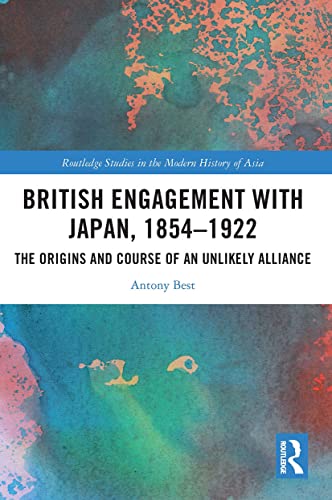 Stock image for British Engagement with Japan, 1854-1922: The Origins and Course of an Unlikely Alliance for sale by Blackwell's