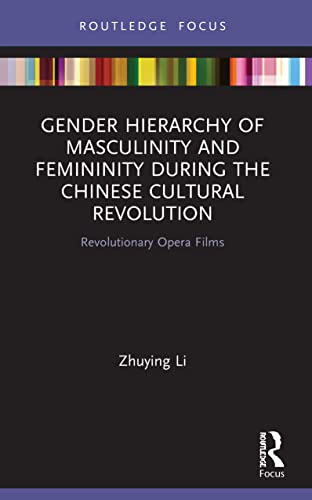 Beispielbild fr Gender Hierarchy of Masculinity and Femininity during the Chinese Cultural Revolution: Revolutionary Opera Films zum Verkauf von Blackwell's