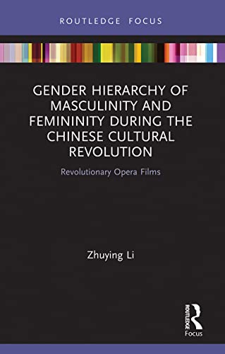 9780367622701: Gender Hierarchy of Masculinity and Femininity during the Chinese Cultural Revolution: Revolutionary Opera Films