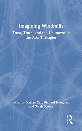 Imagen de archivo de Imagining Windmills: Trust, Truth, and the Unknown in the Arts Therapies a la venta por Revaluation Books