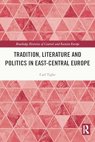 9780367634735: Tradition, Literature and Politics in East-Central Europe (Routledge Histories of Central and Eastern Europe)