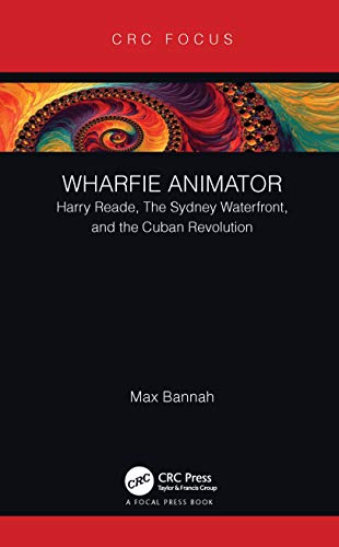 Imagen de archivo de Wharfie Animator: Harry Reade, The Sydney Waterfront, and the Cuban Revolution a la venta por Blackwell's