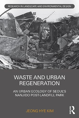 9780367641375: Waste and Urban Regeneration: An Urban Ecology of Seoul’s Nanjido Post-landfill Park (Routledge Research in Landscape and Environmental Design)