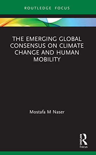Beispielbild fr The Emerging Global Consensus on Climate Change and Human Mobility (Routledge Focus on Environment and Sustainability) zum Verkauf von GF Books, Inc.