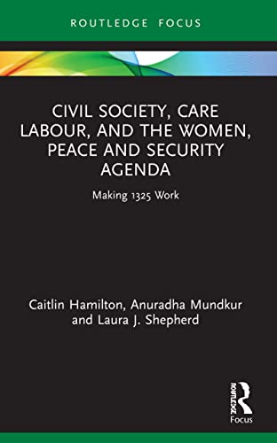 Stock image for Civil Society, Care Labour, and the Women, Peace and Security Agenda (Routledge Studies in Gender and Global Politics) for sale by GF Books, Inc.