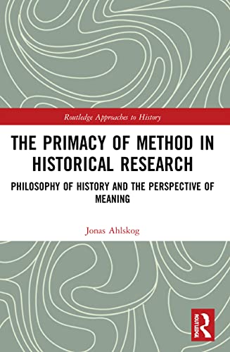 Stock image for The Primacy of Method in Historical Research: Philosophy of History and the Perspective of Meaning (Routledge Approaches to History) for sale by GF Books, Inc.
