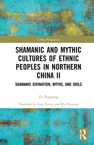 Imagen de archivo de Shamanic and Mythic Cultures of Ethnic Peoples in Northern China II: Shamanic Divination, Myths, and Idols (China Perspectives) a la venta por Chiron Media