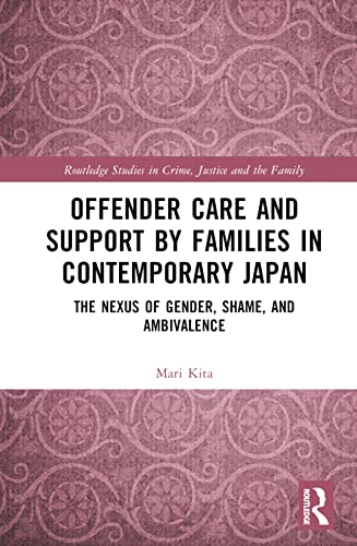 Stock image for Offender Care and Support by Families in Contemporary Japan: The Nexus of Gender, Shame, and Ambivalence for sale by THE SAINT BOOKSTORE