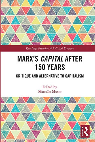 

Marx's Capital after 150 Years: Critique and Alternative to Capitalism (Routledge Frontiers of Political Economy)