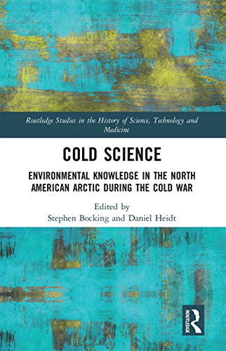 9780367660383: Cold Science: Environmental Knowledge in the North American Arctic during the Cold War (Routledge Studies in the History of Science, Technology and Medicine)