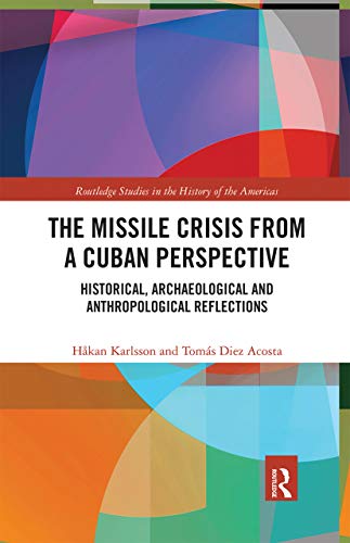 9780367660703: The Missile Crisis from a Cuban Perspective: Historical, Archaeological and Anthropological Reflections (Routledge Studies in the History of the Americas)