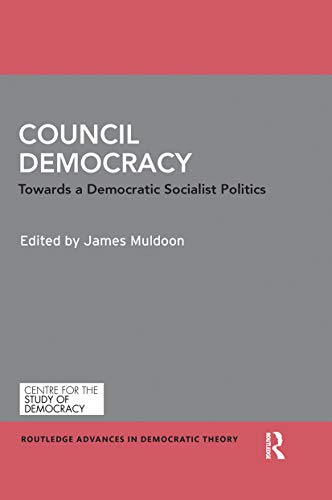 9780367665944: Council Democracy: Towards a Democratic Socialist Politics (Routledge Advances in Democratic Theory)