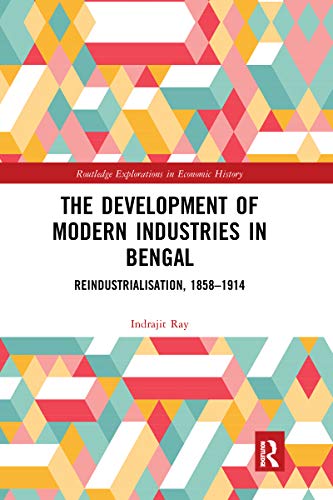 Stock image for The Development of Modern Industries in Bengal: ReIndustrialisation, 1858?1914 (Routledge Explorations in Economic History) for sale by GF Books, Inc.