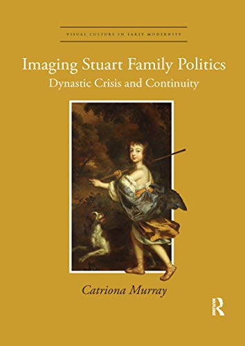 

Imaging Stuart Family Politics (Visual Culture in Early Modernity)