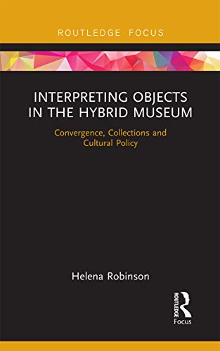9780367670207: Interpreting Objects in the Hybrid Museum: Convergence, Collections and Cultural Policy (Museums in Focus)