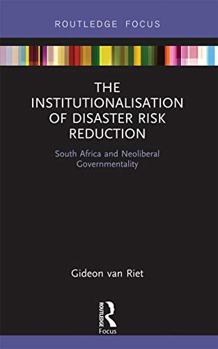9780367670511: The Institutionalisation of Disaster Risk Reduction: South Africa and Neoliberal Governmentality (Routledge Studies in Hazards, Disaster Risk and Climate Change)