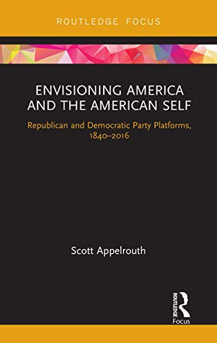 Beispielbild fr Envisioning America and the American Self: Republican and Democratic Party Platforms, 1840-2016 zum Verkauf von Chiron Media
