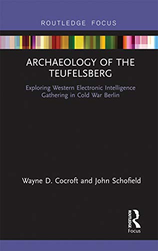 Stock image for Archaeology of The Teufelsberg: Exploring Western Electronic Intelligence Gathering in Cold War Berlin (Routledge Archaeologies of the Contemporary World) for sale by GF Books, Inc.