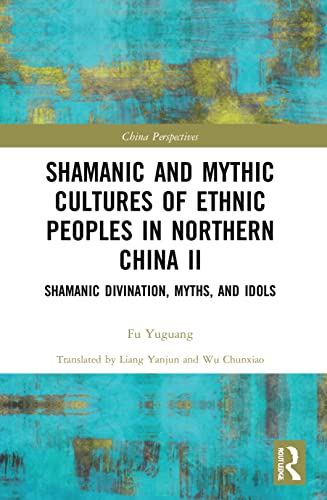 9780367676544: Shamanic and Mythic Cultures of Ethnic Peoples in Northern China II: Shamanic Divination, Myths, and Idols: 2 (China Perspectives)