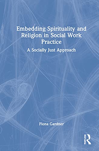 9780367677558: Embedding Spirituality and Religion in Social Work Practice: A Socially Just Approach