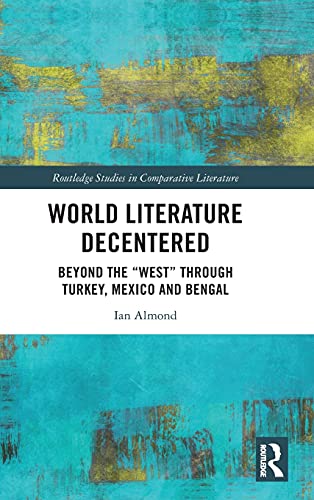Beispielbild fr World Literature Decentered: Beyond the   West   through Turkey, Mexico and Bengal (Routledge Studies in Comparative Literature) zum Verkauf von Books From California