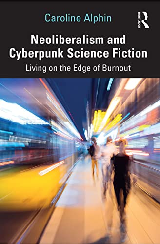 Stock image for Neoliberalism and Cyberpunk Science Fiction: Living on the Edge of Burnout for sale by Blackwell's