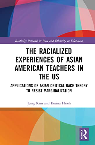 Stock image for The Racialized Experiences of Asian American Teachers in the US: Applications of Asian Critical Race Theory to Resist Marginalization (Routledge Research in Race and Ethnicity in Education) for sale by Chiron Media