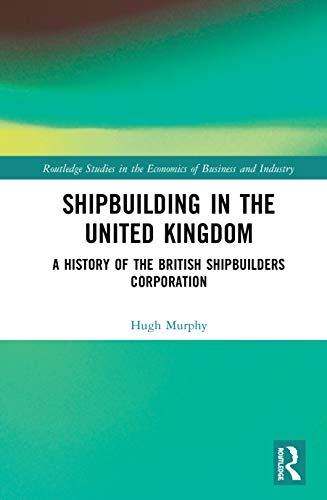 Beispielbild fr Shipbuilding in the United Kingdom: A History of the British Shipbuilders Corporation (Routledge Studies in the Economics of Business and Industry) zum Verkauf von AwesomeBooks