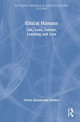 Beispielbild fr Ethical Humans: Life, Love, Labour, Learning and Loss (Routledge Research in Anticipation and Futures) zum Verkauf von Chiron Media