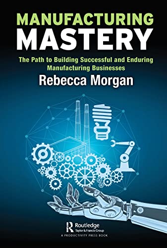 Beispielbild fr Manufacturing Mastery: The Path to Building Successful and Enduring Manufacturing Businesses zum Verkauf von Blackwell's