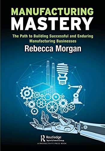 9780367691165: Manufacturing Mastery: The Path to Building Successful and Enduring Manufacturing Businesses