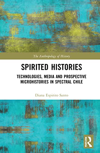 Stock image for Spirited Histories: Technologies, Media, and Trauma in Paranormal Chile (The Anthropology of History) for sale by California Books