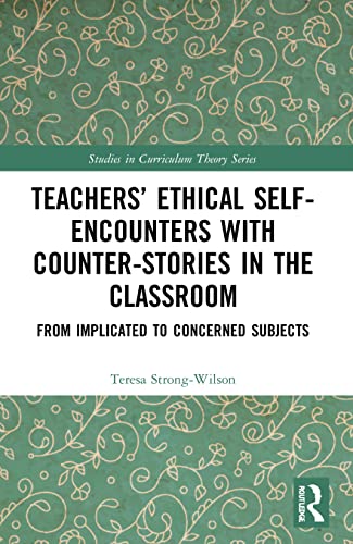 9780367692032: Teachers’ Ethical Self-Encounters with Counter-Stories in the Classroom: From Implicated to Concerned Subjects (Studies in Curriculum Theory Series)
