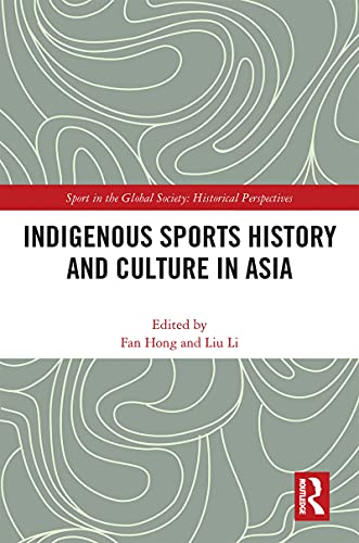 9780367695231: Indigenous Sports History and Culture in Asia (Sport in the Global Society - Historical Perspectives)