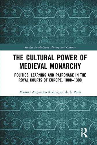 Stock image for The Cultural Power of Medieval Monarchy: Politics, Learning and Patronage in the Royal Courts of Europe, 1000 "1300 for sale by THE SAINT BOOKSTORE