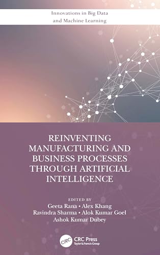 9780367702106: Reinventing Manufacturing and Business Processes Through Artificial Intelligence (Innovations in Big Data and Machine Learning)