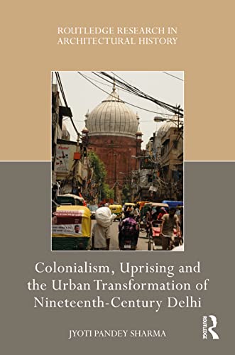 Beispielbild fr Colonialism, Uprising and the Urban Transformation of Nineteenth-Century Delhi zum Verkauf von Blackwell's