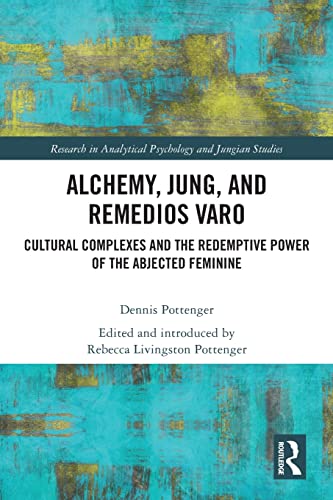 9780367704254: Alchemy, Jung, and Remedios Varo: Cultural Complexes and the Redemptive Power of the Abjected Feminine (Research in Analytical Psychology and Jungian Studies)