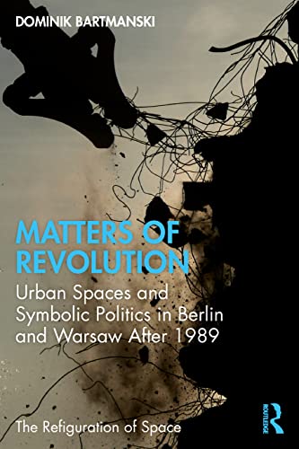 Imagen de archivo de Matters of Revolution: Urban Spaces and Symbolic Politics in Berlin and Warsaw After 1989 a la venta por Blackwell's