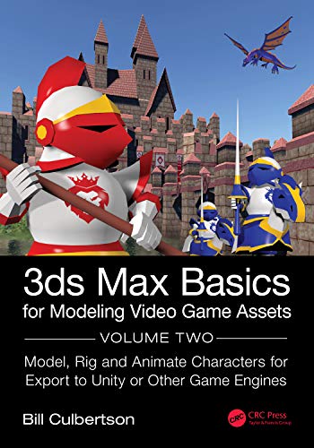 9780367707804: 3ds Max Basics for Modeling Video Game Assets: Volume 2: Model, Rig and Animate Characters for Export to Unity or Other Game Engines